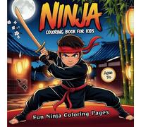 Ninja Coloring Book For Kids: Fun and Thrilling Ninja Coloring Pages Filled with Epic Battle Scenes, Powerful Kicks, and Cool Ninja Weapons - A Perfect Gift for Kids Who Love Ninjas! (Ages 7+)