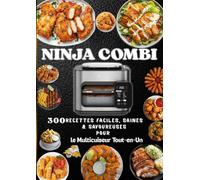 NINJA COMBI 300 Recettes Faciles, Saines & Savoureuses pour le Multicuiseur Tout-en-Un