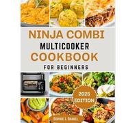 NINJA COMBI MULTICOOKER COOKBOOK FOR BEGINNERS: Easy and Flavorful Recipes for Every Skill Level Using the Ninja Combi Multicooker