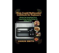 Ninja Combi Multicooker Cookbook for Beginners: Effortless, Time-Saving Recipes for Air Frying, Sautéing, Steaming, Roasting, Slow Cooking, and More