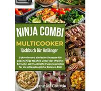 Ninja Combi MultiCooker Kochbuch für Anfänger: Schnelle und einfache Rezepte für geschäftige Nächte unter der Woche; Schnelle, schmackhafte Fusionsgerichte für die alltagstaugliche Balance-Diät