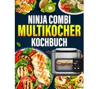 Ninja Combi Multikocher kochbuch: 300 Abwechslungsreiche, Einfache und Schnelle Gerichte für den Alltag