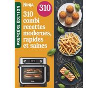 Ninja Combi Recettes Modernes Rapides et Saines: 310 plats variés, équilibrés et gourmands pour exploiter tout le potentiel de votre four Combi au quotidien