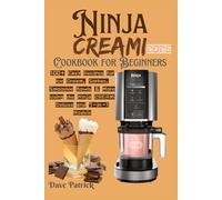 Ninja CREAMi Cookbook for Beginners 2025: 100+ Easy Recipes for Ice Cream, Sorbet, Smoothie Bowls & More Using the Ninja CREAMi Deluxe and 7-in-1 Models