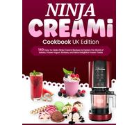 Ninja CREAMi Cookbook UK Edition: 140 Easy-to-Make Ninja Creami Recipes to Explore the World of Gelato, Frozen Yogurt, Sorbets, and More Delightful Frozen Treats