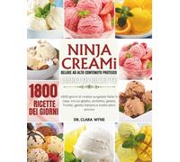 Ninja CREAMi Deluxe Ad Alto Contenuto Proteico Libro Di Ricette: 1800 giorni di ricette surgelate fatte in casa tra cui gelato, sorbetto, gelato, frappè, ghiaccio italiano e altro ancora
