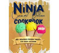 NINJA CREAMI DELUXE COOKBOOK: 100+ delicious frozen treats for every occasion and season.