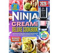 Ninja Creami Deluxe Cookbook 2026: Wholesome Recipes Featuring Smooth Textures And Balanced Nutrition