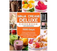 Ninja Creami Deluxe Cookbook for Beginners: 1500 Days of Quick and Easy Homemade Frozen Delights with Ice Cream, Gelato, Sorbet, Milkshakes, Smoothies, Frozen Yogurt, and More