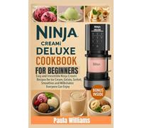 Ninja Creami Deluxe Cookbook for Beginners: Easy and Irresistible Ninja Creami Recipes for Ice Cream, Gelato, Sorbet, Smoothies and Milkshakes Everyone Can Enjoy