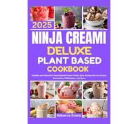 Ninja Creami Deluxe Plant Based Cookbook 2025: Healthy and Flavorful Plant-Based Frozen Treats: Easy Recipes for Ice Cream, Smoothies, Milkshakes, and More