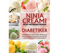 Ninja CREAMi Deluxe-proteinisches Kochbuch für Diabetiker: Zuckerfreie Eiscreme, Sorbets, Gelatos, Milchshakes und Smoothies zur Unterstützung der Blut-Zucker-Kontrolle und des gesunden Gewichts mit