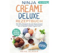 Ninja Creami Deluxe Rezeptbuch: Mit 222+ Rezepten für den Ninja Creami mit u.a. Eiscremes, Gelatos, Milchshakes, Mix-In, Slushis, Frozen Yogh