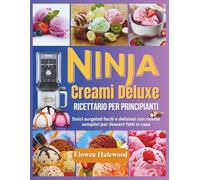 Ninja Creami Deluxe Ricettario per Principianti: Dolci surgelati facili e deliziosi con ricette semplici per dessert fatti in casa