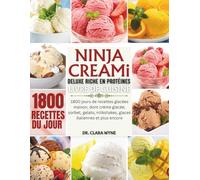 Ninja CREAMi Deluxe Riche En Protéines Livre De Cuisine: 1800 jours de recettes glacées maison, dont crème glacée, sorbet, gelato, milkshakes, glaces italiennes et plus encore