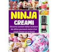 NINJA CREAMI - ÉDITION COULEUR: Découvrez comment réaliser facilement des délices gourmands maison d'une simple pression sur un bouton