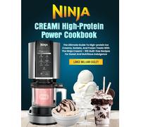 Ninja CREAMi High-Protein Power Cookbook: The Ultimate Guide To High-protein Ice Creams, Sorbets, And Frozen Treats With The Ninja Creami - 100 Guilt-free Recipes For Sweet And Nutritious Indulgence