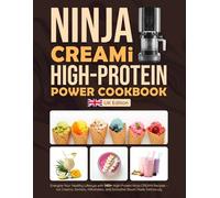 Ninja CREAMi High-Protein Power Cookbook UK Edition: Energize Your Healthy Lifestyle with 140+ High-Protein Ninja CREAMi Recipes - Ice Creams, Sorbets, Milkshakes, & Smoothie Bowls Made Deliciously