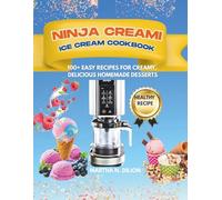 Ninja Creami Ice Cream Cookbook: 100+ Easy Recipes For Creamy, Delicious Homemade Desserts
