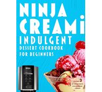 Ninja Creami Indulgent Dessert Cookbook for Beginners: Decadent Ice Cream, Gelato & Frozen Treats for True Dessert Lovers