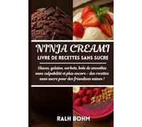Ninja Creami Livre de recettes sans sucre: Glaces, gelatos, sorbets, bols de smoothie sans culpabilité et plus encore - des recettes sans sucre pour des friandises saines !
