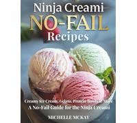 Ninja Creami No-Fail Recipes: Creamy Ice Cream, Gelato, Sorbets, Protein Bowls & More: A No-Fail Guide for the Ninja Creami