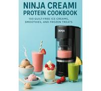 NINJA CREAMI PROTEIN COOKBOOK: 100 Guilt-Free Ice Creams, Smoothies, and Frozen Treats