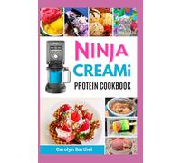 NINJA CREAMI PROTEIN COOKBOOK: Easy Guideline for Making Delicious Homemade Ice Cream, Smoothie Bowls, Frozen Treats & Milkshakes for Beginners
