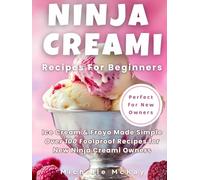Ninja Creami Recipes For Beginners: Ice Cream & Froyo Made Simple - Over 100 Foolproof Recipes for New Ninja Creami Owners