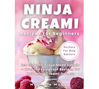 Ninja Creami Recipes For Beginners: Ice Cream & Froyo Made Simple - Over 100 Foolproof Recipes for New Ninja Creami Owners