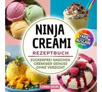 Ninja Creami Rezeptbuch -zuckerfrei naschen- Cremiger Genuss ohne Verzicht: Gesundes Eis selber machen. Rezepte ohne Zucker für Eiscreme, Gelato, ... Smoothie Bowls, Sorbets, Milch Shakes & mehr