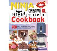 Ninja CREAMi XL High-Protein Cookbook: 250 Easy & Delicious Beginner-Friendly Recipes for Creamy Ice Cream, Gelato, Frozen Yogurt, Sorbets, Smoothie Bowls, Milkshakes, and More