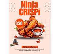 Ninja CRISPi: 350 recettes croustillantes, simples, saines et gourmandes pour sublimer chaque jour avec votre friteuse à air