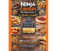 Ninja CRISPi Air Fryer 4-en-1 - Le Guide Complet: 400 recettes rapides, saines et croustillantes pour cuisiner au quotidien en toute simplicité