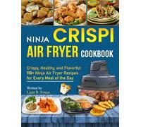 Ninja Crispi Air Fryer Cookbook: Crispy, Healthy, and Flavorful 110+ Ninja Air Fryer Recipes for Every Meal of the Day