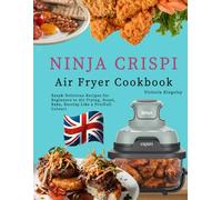 Ninja Crispi Air Fryer Cookbook: Easy& Delicious Recipes for Beginners to Air Frying, Roast，Bake, Recrisp Like a Pro(Full Colour)