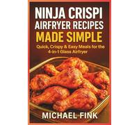 Ninja CRISPi Airfryer Recipes Made Simple: Quick, Crispy & Easy Meals for the 4-in-1 Glass Airfryer