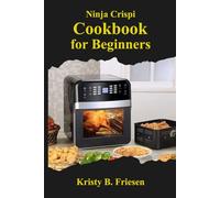 Ninja Crispi Cookbook for Beginners: Discover flavorful and crunchy recipes made simple, turning everyday ingredients into satisfying meals