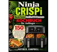 Ninja CRISPi DualZone Heißluftfritteusen-Kochbuch für Anfänger: 150 unkomplizierte Rezepte, um zwei Gerichte gleichzeitig zuzubereiten, Aromen ... in der halben Zeit auf den Tisch zu bringen