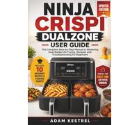 NINJA CRISPI DUALZONE USER GUIDE: The Complete Step-by-Step Manual to Mastering Dual Basket Air Frying, Recipes and Troubleshooting for Beginners