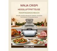 NINJA CRISPI HEISSLUFTFRITTEUSE FEIERTAGSKOCHBUCH: Schnelle, köstliche Rezepte für fröhliche, stressfreie Feierlichkeiten im Dezember/Januar.