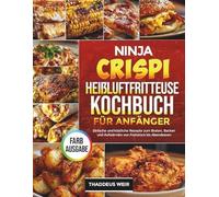 Ninja Crispi Heißluftfritteuse Kochbuch für Anfänger: Einfache und köstliche Rezepte zum Braten, Backen und Aufwärmen von Frühstück bis Abendessen