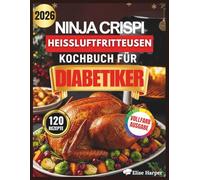 NINJA CRISPI HEIßLUFTFRITTEUSEN KOCHBUCH FÜR DIABETIKER: 120 wissenschaftlich fundierte, schnelle, gesunde und kohlenhydratarme Rezepte zur Senkung ... für Prädiabetes und Typ-2-Diabetes