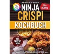 Ninja CRISPi Kochbuch | Mit FARBFOTOS: Mit über 120+ Rezepten für die 4-in-1 tragbare Glas-Heißluftfritteuse. Das Rezeptbuch für die ganze Familie