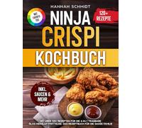 Ninja CRISPi Kochbuch | Mit FARBFOTOS: Mit über 120+ Rezepten für die 4-in-1 tragbare Glas-Heißluftfritteuse. Das Rezeptbuch für die ganze Familie