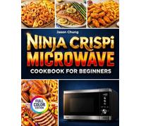 NINJA CRISPI MICROWAVE COOKBOOK FOR BEGINNERS: Discover the Full Potential of FusionCrisp Cooking | Easy & Delicious Recipes, Step-by-Step Guidance and Perfect Crispiness Every Time