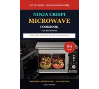 Ninja Crispi Microwave Cookbook for Beginners: The Complete Guide to Your Ninja Microwave Air Fryer Combo: 80 Recipes and Time & Temp Charts for All 14 Functions, Including FusionCrisp