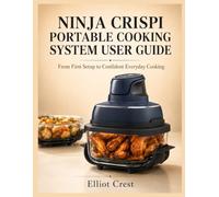NINJA CRISPI PORTABLE COOKING SYSTEM USER GUIDE: From First Setup to Confident Everyday Cooking