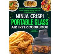 Ninja Crispi Portable Glass Air Fryer Cookbook: 110+ Crispy, Flavor-Packed Recipes for Every Craving - Made Easy with Your Ninja Crispi Portable Glass Air Fryer