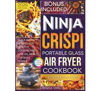 Ninja Crispi Portable Glass Air Fryer Cookbook for Beginners: Quick & Crispy Recipes for Healthy Cooking and Low-Oil Meals for Busy People